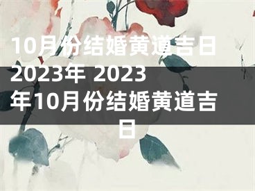 10月份结婚黄道吉日2023年 2023年10月份结婚黄道吉日