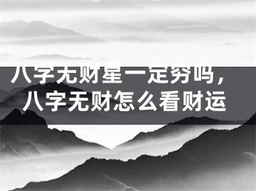 八字无财星一定穷吗，八字无财怎么看财运