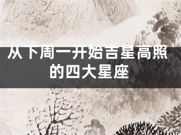 从下周一开始吉星高照的四大星座