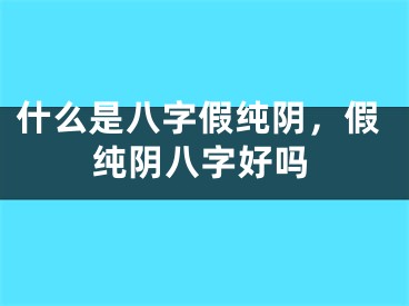 什么是八字假纯阴，假纯阴八字好吗