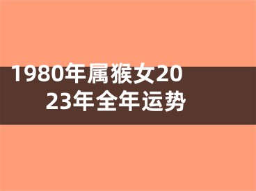 1980年属猴女2023年全年运势