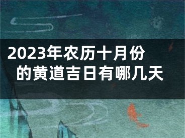 2023年农历十月份的黄道吉日有哪几天