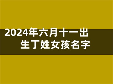 2024年六月十一出生丁姓女孩名字