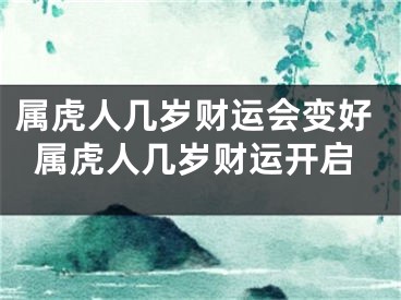 属虎人几岁财运会变好属虎人几岁财运开启