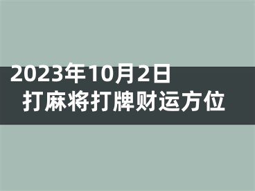 2023年10月2日打麻将打牌财运方位