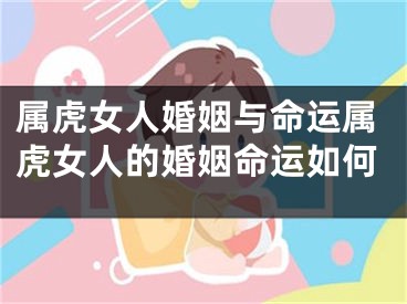 属虎女人婚姻与命运属虎女人的婚姻命运如何