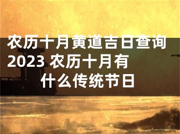 农历十月黄道吉日查询2023 农历十月有什么传统节日