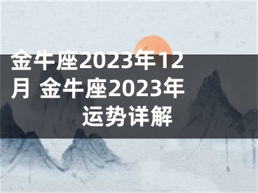 金牛座2023年12月 金牛座2023年运势详解