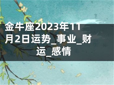 金牛座2023年11月2日运势_事业_财运_感情