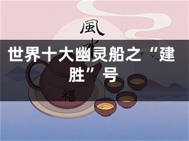 世界十大幽灵船之“建胜”号