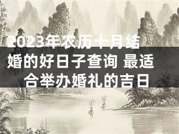 2023年农历十月结婚的好日子查询 最适合举办婚礼的吉日