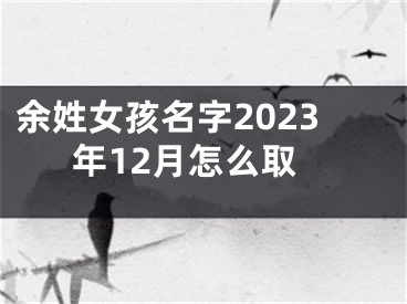 余姓女孩名字2023年12月怎么取