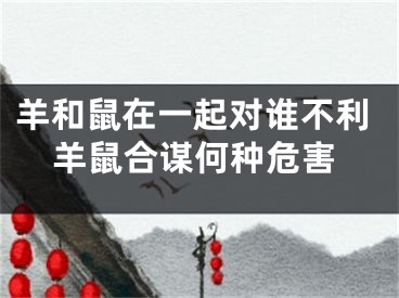 羊和鼠在一起对谁不利羊鼠合谋何种危害
