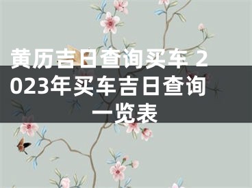 黄历吉日查询买车 2023年买车吉日查询一览表