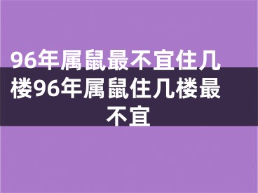 96年属鼠最不宜住几楼96年属鼠住几楼最不宜