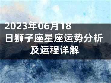 2023年06月18日狮子座星座运势分析及运程详解