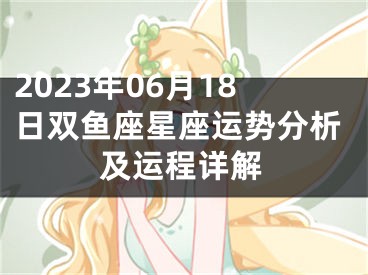 2023年06月18日双鱼座星座运势分析及运程详解