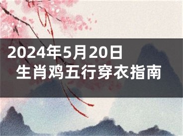2024年5月20日生肖鸡五行穿衣指南