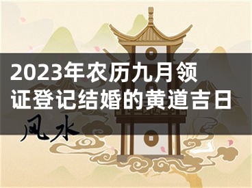 2023年农历九月领证登记结婚的黄道吉日