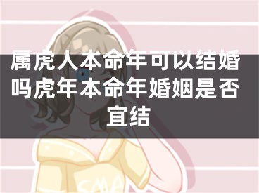 属虎人本命年可以结婚吗虎年本命年婚姻是否宜结