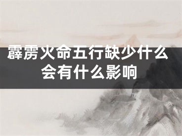 霹雳火命五行缺少什么会有什么影响