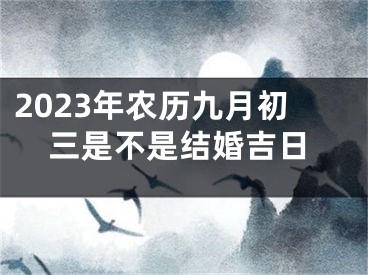 2023年农历九月初三是不是结婚吉日
