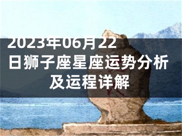 2023年06月22日狮子座星座运势分析及运程详解