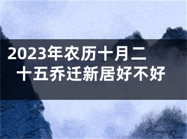 2023年农历十月二十五乔迁新居好不好