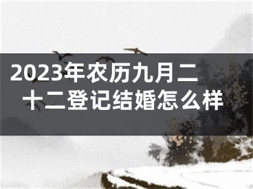 2023年农历九月二十二登记结婚怎么样