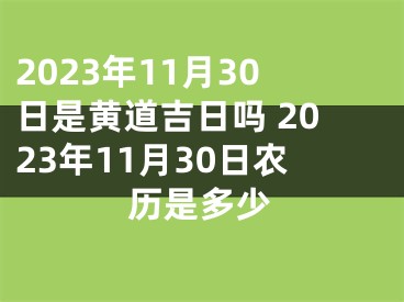 2023年11月30日是黄道吉日吗 2023年11月30日农历是多少