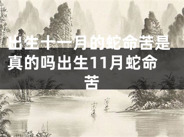 出生十一月的蛇命苦是真的吗出生11月蛇命苦