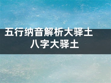 五行纳音解析大驿土 八字大驿土