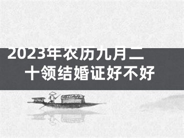 2023年农历九月二十领结婚证好不好