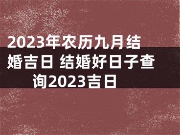 2023年农历九月结婚吉日 结婚好日子查询2023吉日