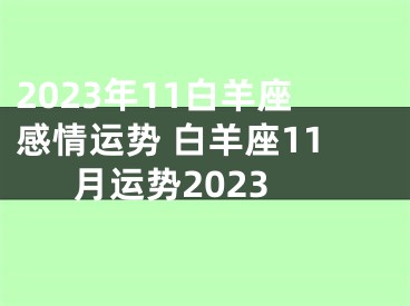2023年11白羊座感情运势 白羊座11月运势2023