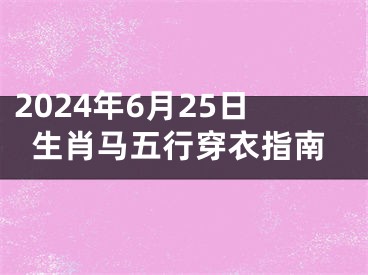 2024年6月25日生肖马五行穿衣指南