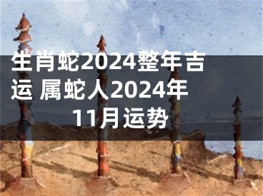 生肖蛇2024整年吉运 属蛇人2024年11月运势