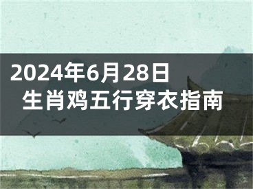 2024年6月28日生肖鸡五行穿衣指南