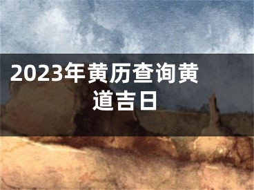 2023年黄历查询黄道吉日