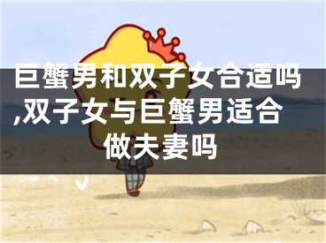 巨蟹男和双子女合适吗,双子女与巨蟹男适合做夫妻吗