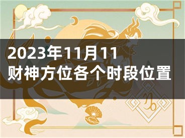 2023年11月11财神方位各个时段位置