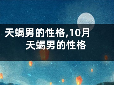 天蝎男的性格,10月天蝎男的性格