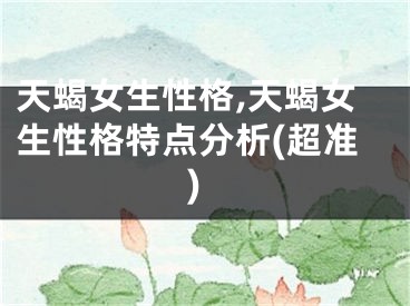 天蝎女生性格,天蝎女生性格特点分析(超准)