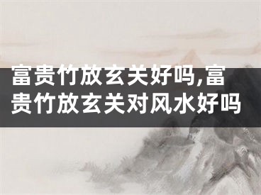 富贵竹放玄关好吗,富贵竹放玄关对风水好吗